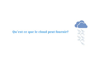 Qu’est ce que le cloud peut fournir?
 