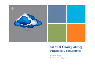 +
Cloud Computing
Principes & Paradigmes
Heithem Abbes
heithem.abbes@gmail.com
 