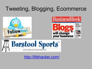 Tweeting, Blogging, Ecommerce




      http://lifehacker.com/
 