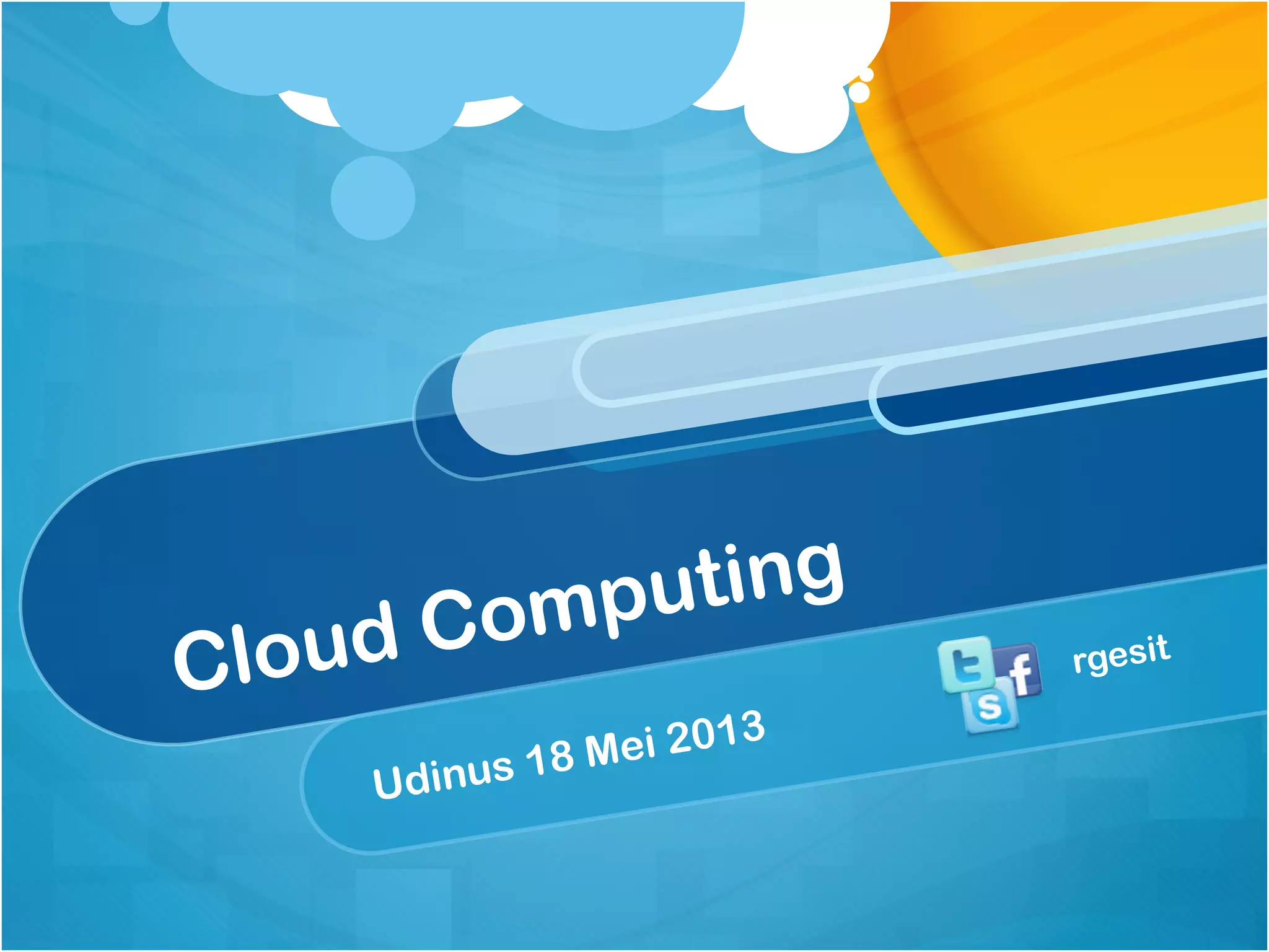 Cloud Computing
Udinus 18 Mei 2013
rgesit