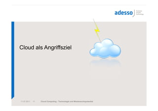 Cloud als Angriffsziel




11.07.2011   11   Cloud Computing - Technologie und Missbrauchspotential
 