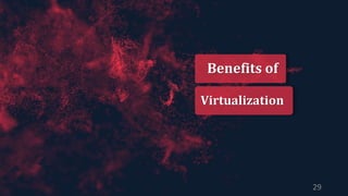 Benefits of
Virtualization
29
 