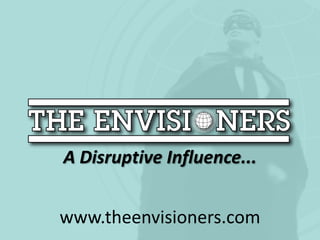 A Disruptive Influence...www.theenvisioners.com