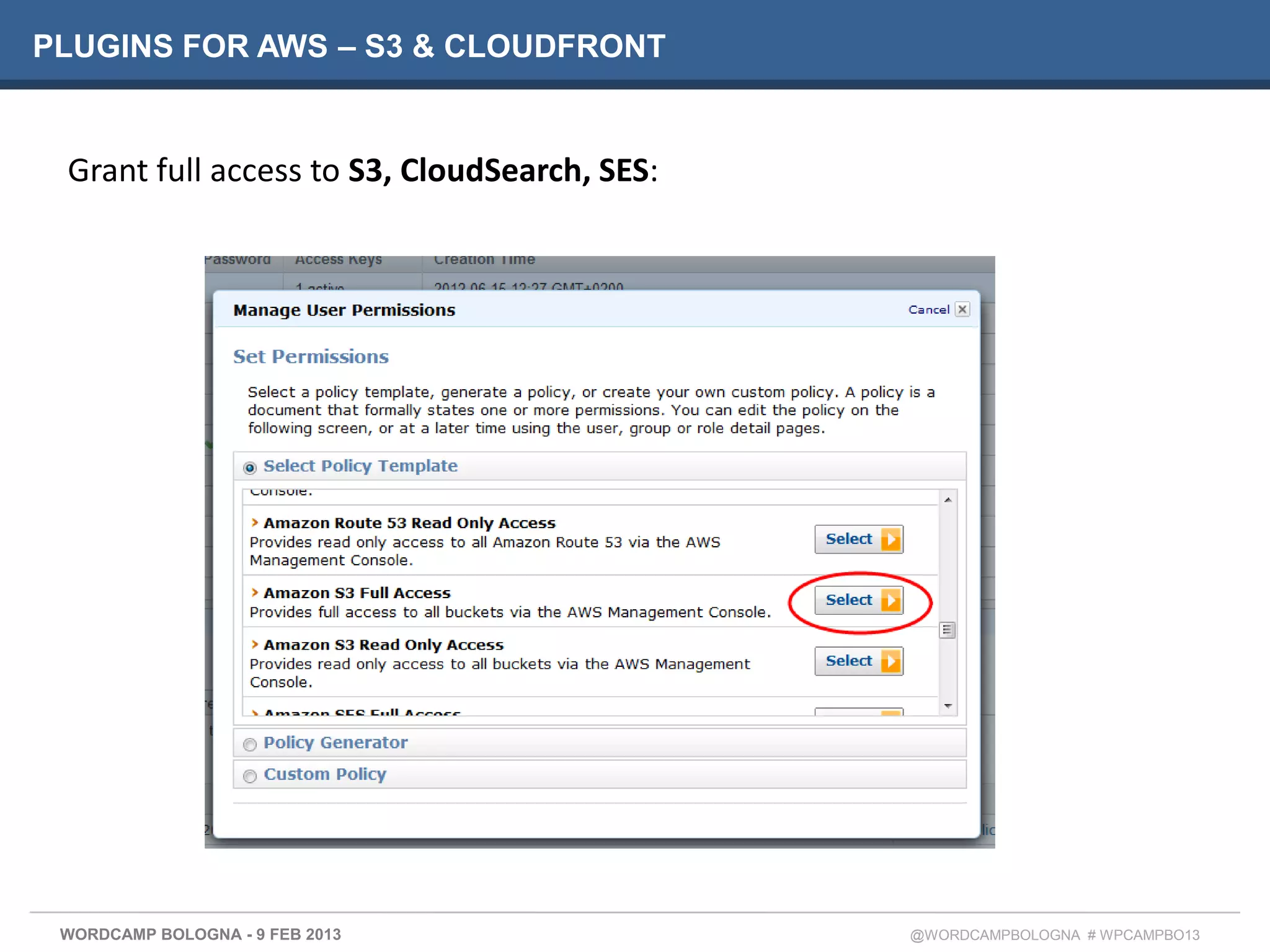 PLUGINS FOR AWS – S3 & CLOUDFRONT


 Grant full access to S3, CloudSearch, SES:




 WORDCAMP BOLOGNA - 9 FEB 2013                @WORDCAMPBOLOGNA # WPCAMPBO13
 