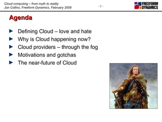 Agenda <ul><li>Defining Cloud – love and hate </li></ul><ul><li>Why is Cloud happening now? </li></ul><ul><li>Cloud provid...