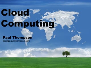 Cloud  Computing Paul Thompson [email_address] 