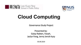 Cloud Computing
Governance Study Project
Presented by:
Galay Rabten, Faizah,
Jaclyn Fong, Jenny Jenish kyzy
03.09.2019
 