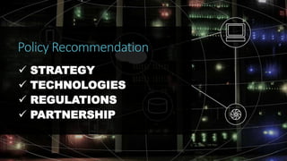 Policy Recommendation
 STRATEGY
 TECHNOLOGIES
 REGULATIONS
 PARTNERSHIP
 