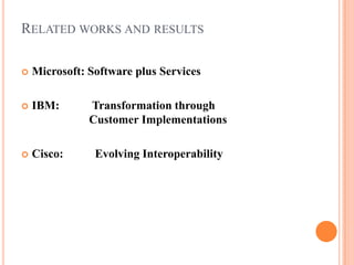 Related works and resultsMicrosoft: Software plus ServicesIBM: 	Transformation through 			           Customer ImplementationsCisco:	 Evolving Interoperability