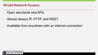 19
• Open standards and APIs
• Almost always IP, HTTP, and REST
• Available from anywhere with an internet connection
Broad Network Access:
 