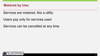 22
Services are metered, like a utility
Users pay only for services used
Services can be cancelled at any time
Metered by Use:
 