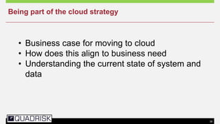 38
• Business case for moving to cloud
• How does this align to business need
• Understanding the current state of system and
data
Being part of the cloud strategy
 