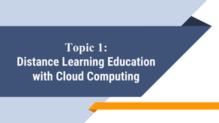 Topic 1:
Distance Learning Education
with Cloud Computing
 
