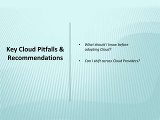 •   What should I know before
Key Cloud Pitfalls &       adopting Cloud?

Recommendations        •   Can I shift across Cloud Providers?
 