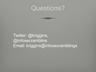 Questions?


Twitter: @kriggins,
@infosecramblins
Email: kriggins@infosecramblings
 