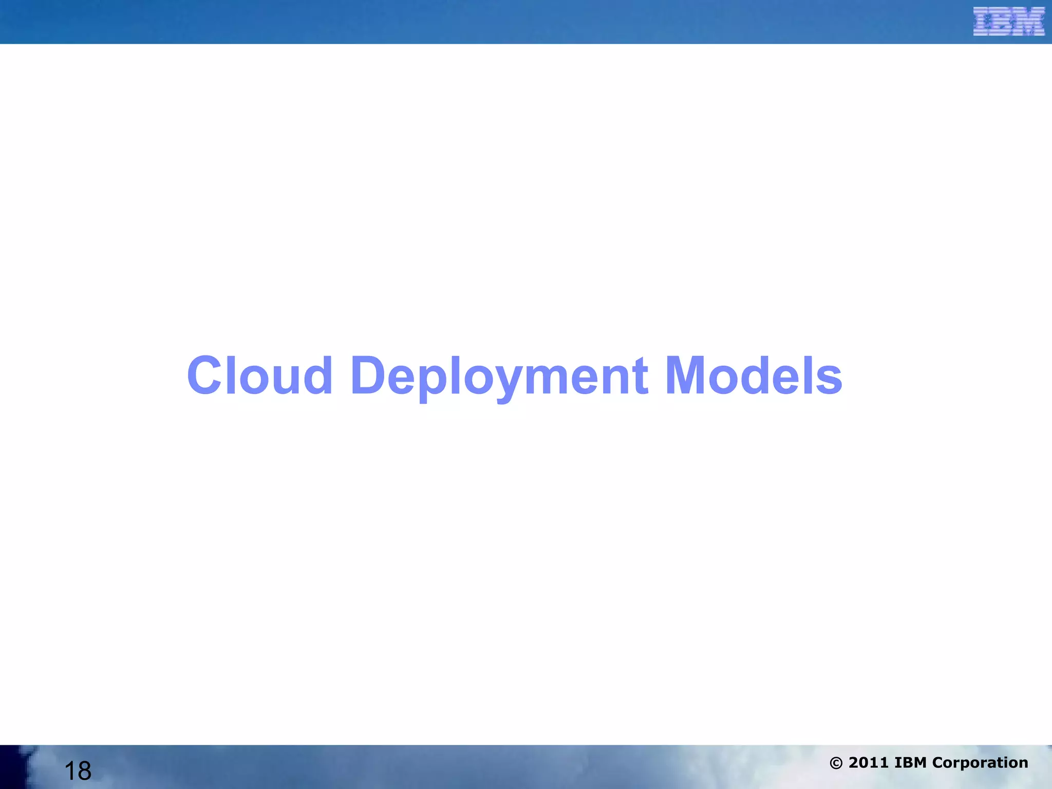 Cloud Deployment Models




                           © 2011 IBM Corporation
18
 