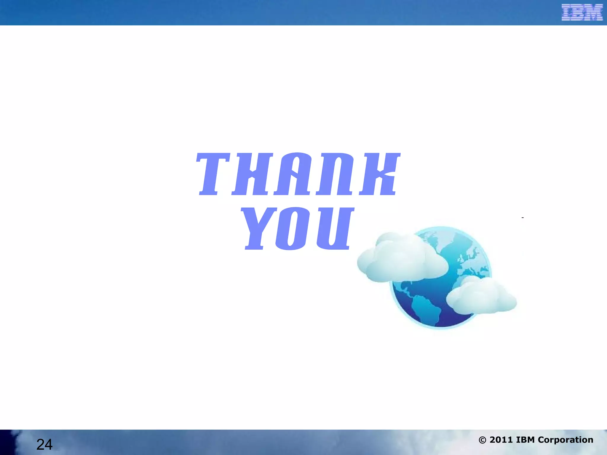 Thank
      You


             © 2011 IBM Corporation
24
 