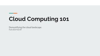 Cloud Computing 101
Demystifying the cloud landscape
Forlì 2019-02-09
 