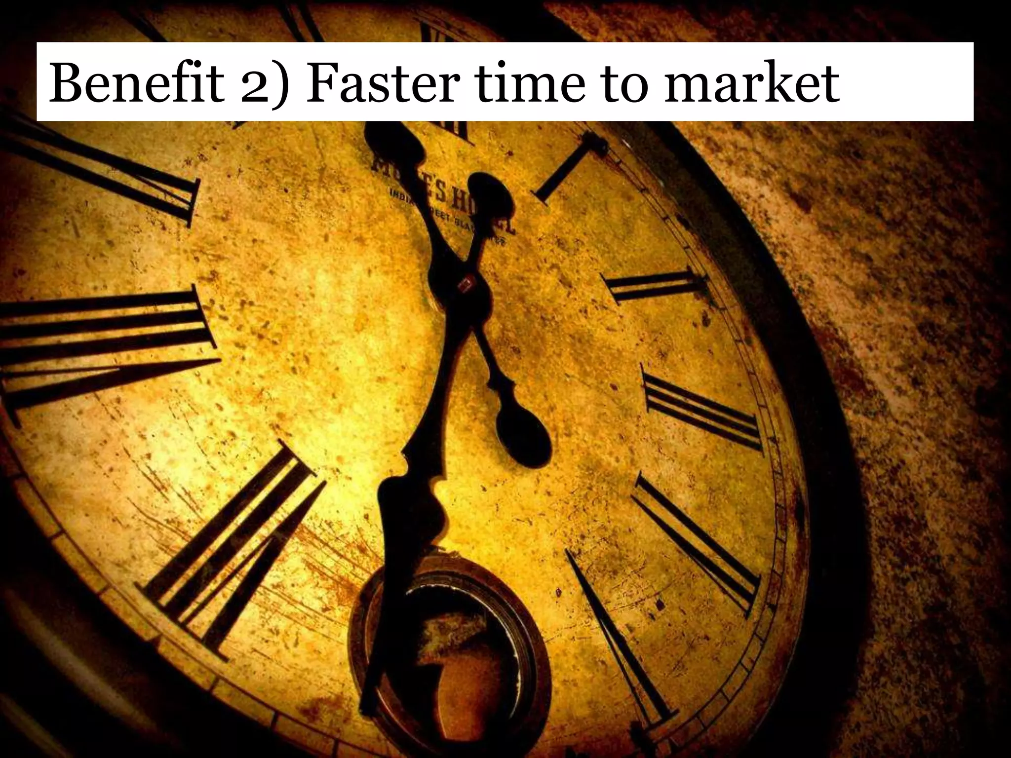 Benefit 2) Faster time to market
 