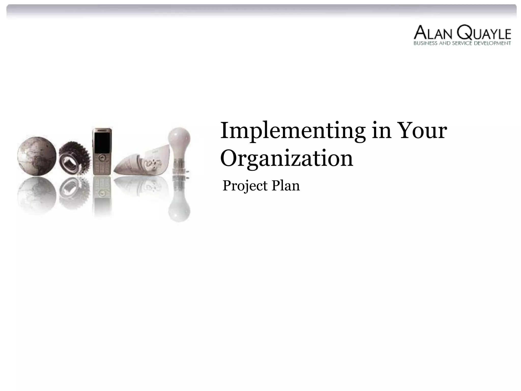 Implementing in Your
Organization
Project Plan
 