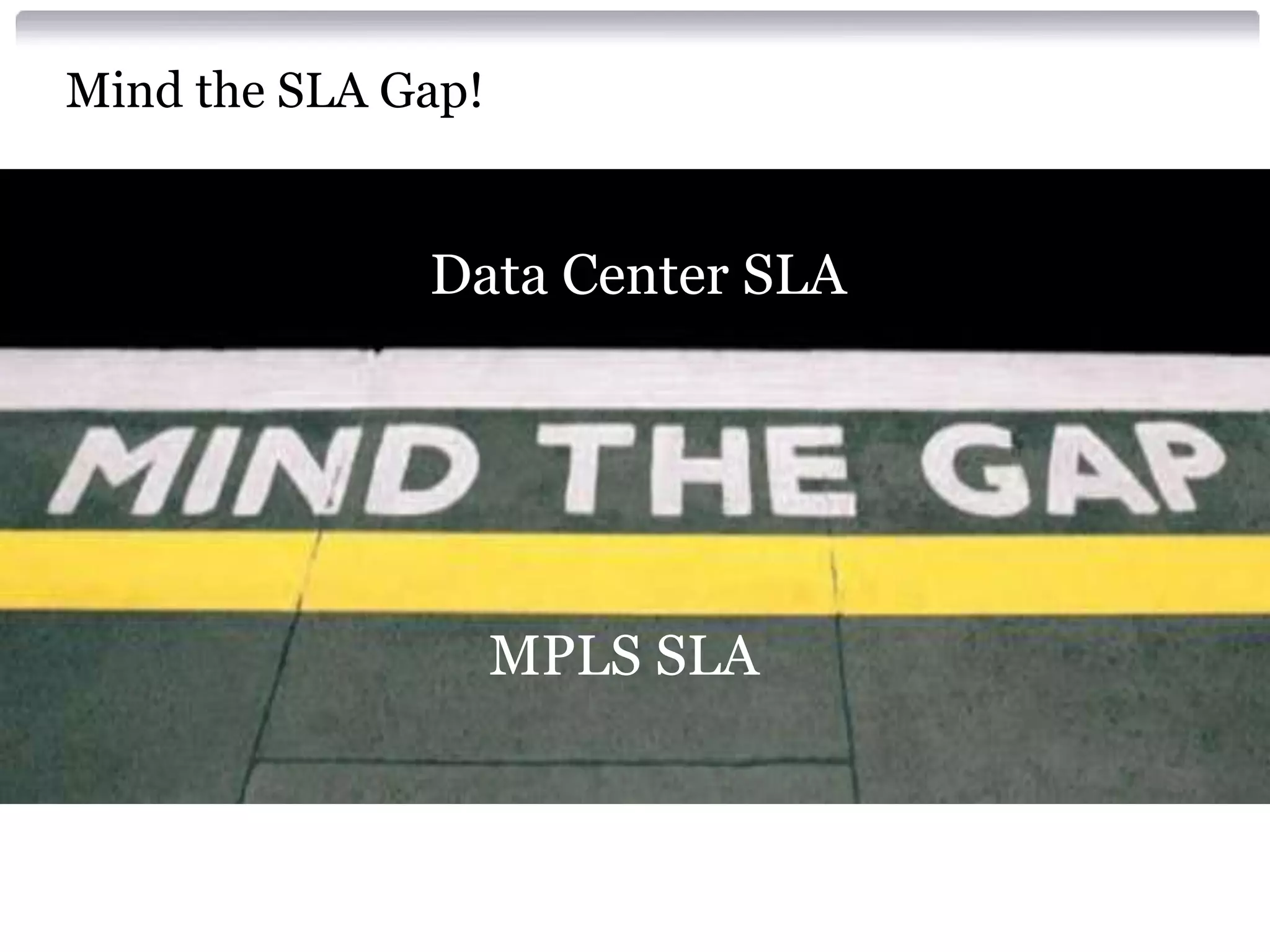 Mind the SLA Gap!


              Data Center SLA




                    MPLS SLA
 