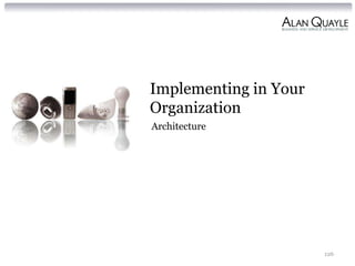Implementing in Your
Organization
Architecture




                       126
 