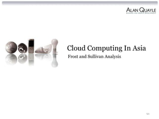Cloud Computing In Asia
Frost and Sullivan Analysis




                              92
 