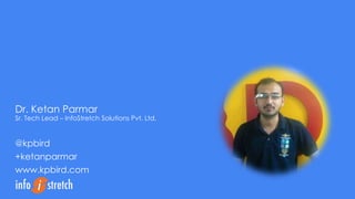 Dr. Ketan Parmar
Sr. Tech Lead – InfoStretch Solutions Pvt. Ltd.
@kpbird
+ketanparmar
www.kpbird.com
 