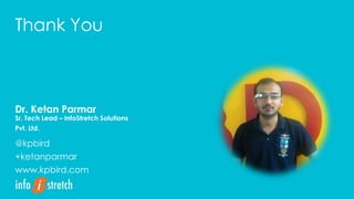 Dr. Ketan Parmar
Sr. Tech Lead – InfoStretch Solutions
Pvt. Ltd.
@kpbird
+ketanparmar
www.kpbird.com
Thank You
 