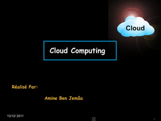 Réalisé  Par:   Amine Ben Jemâa Cloud Computing 13/12/ 2011 Cloud 