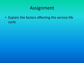Assignment
• Explain the factors affecting the service life
cycle
 