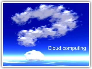 Cloud computing
 