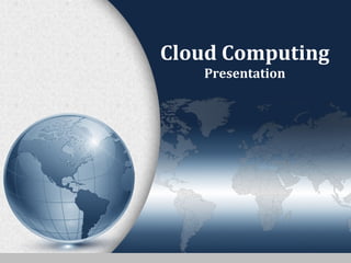 Cloud Computing
Presentation
 