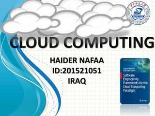 CLOUD COMPUTING
HAIDER NAFAA
ID:201521051
IRAQ
 