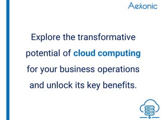 Explore the transformative
potential of cloud computing
for your business operations
and unlock its key benefits.
 