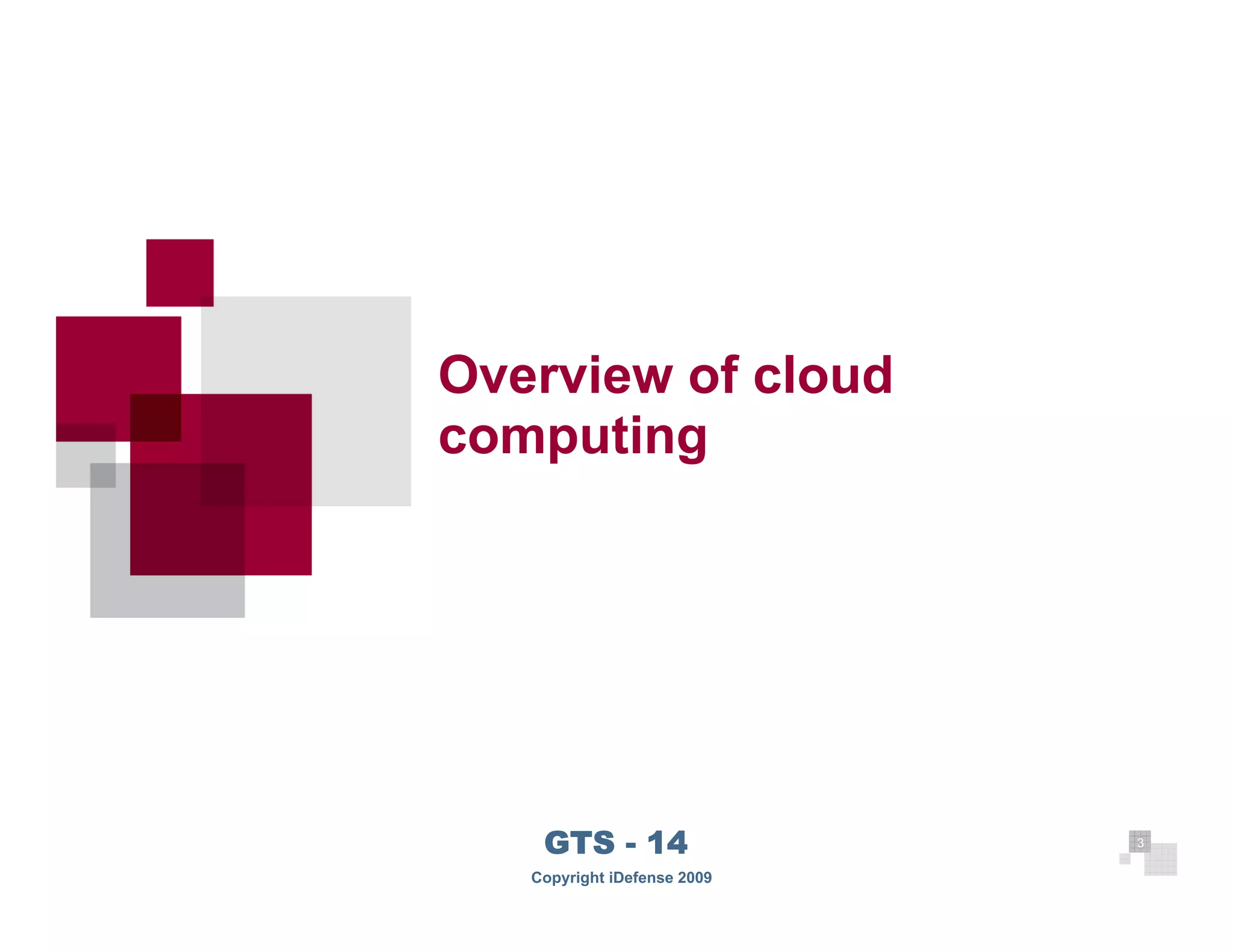 Overview of cloud
    computing




3
        GTS - 14                 3

       Copyright iDefense 2009
 