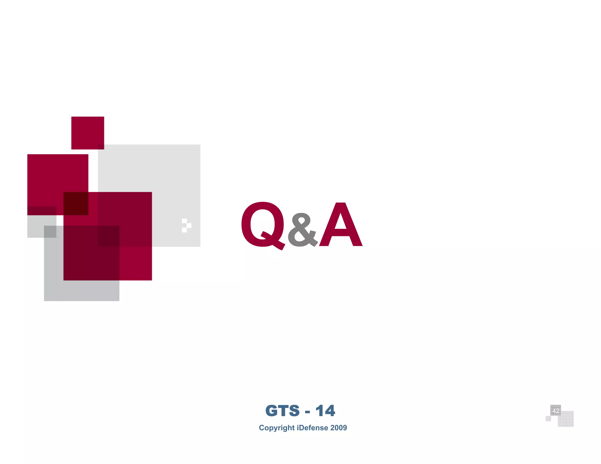 Q&A

 GTS - 14                 42

Copyright iDefense 2009
 