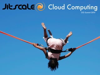 Cloud Computing
         CIO Summit 2010
 