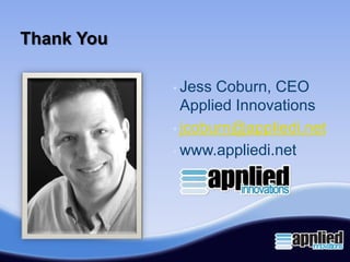 Thank You

            • Jess Coburn, CEO
              Applied Innovations
            • jcoburn@appliedi.net

            • www.appliedi.net
 