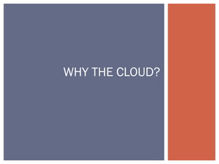 WHY THE CLOUD?
 