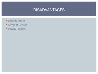 Security Issues
Terms of Service
Privacy Policies
DISADVANTAGES
 