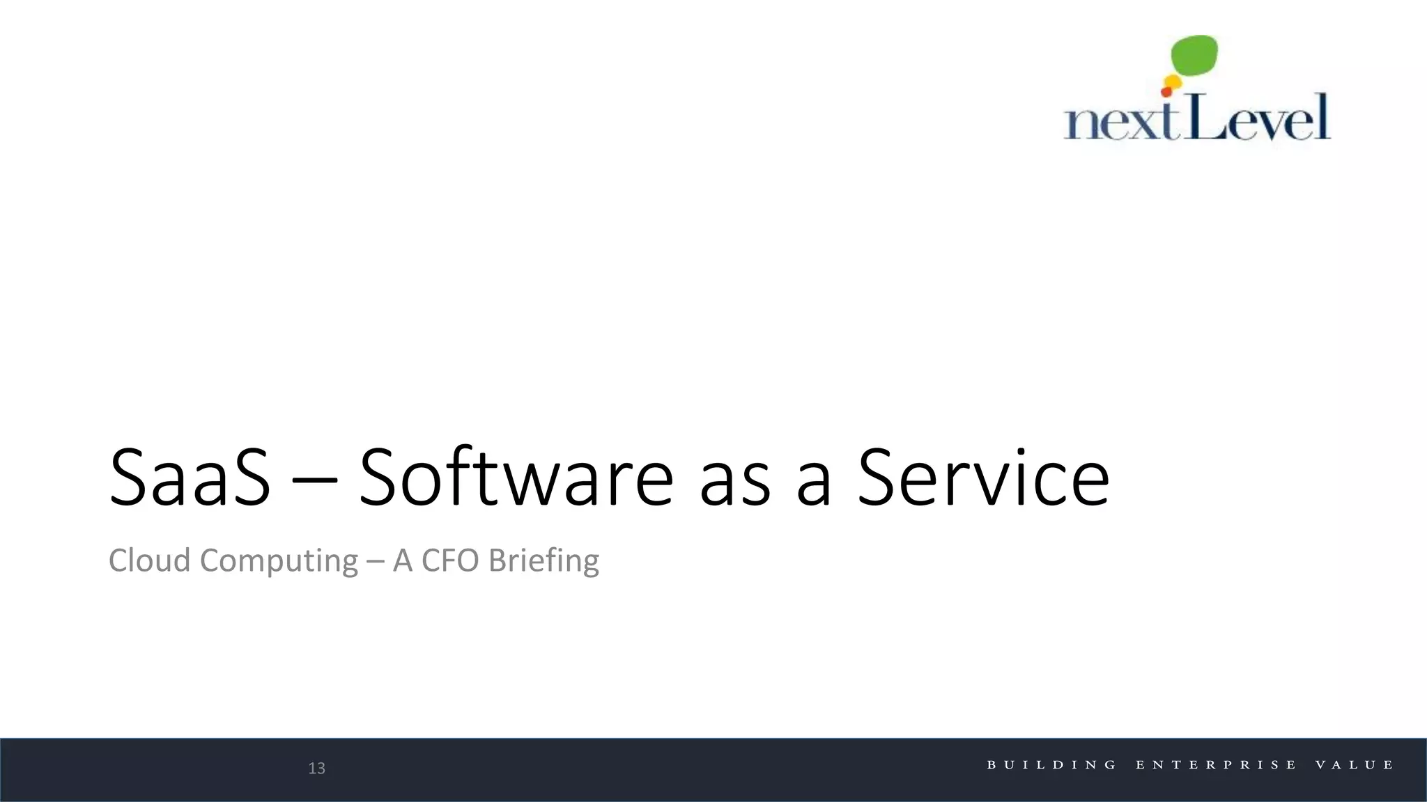 SaaS – Software as a Service
Cloud Computing – A CFO Briefing
13
 