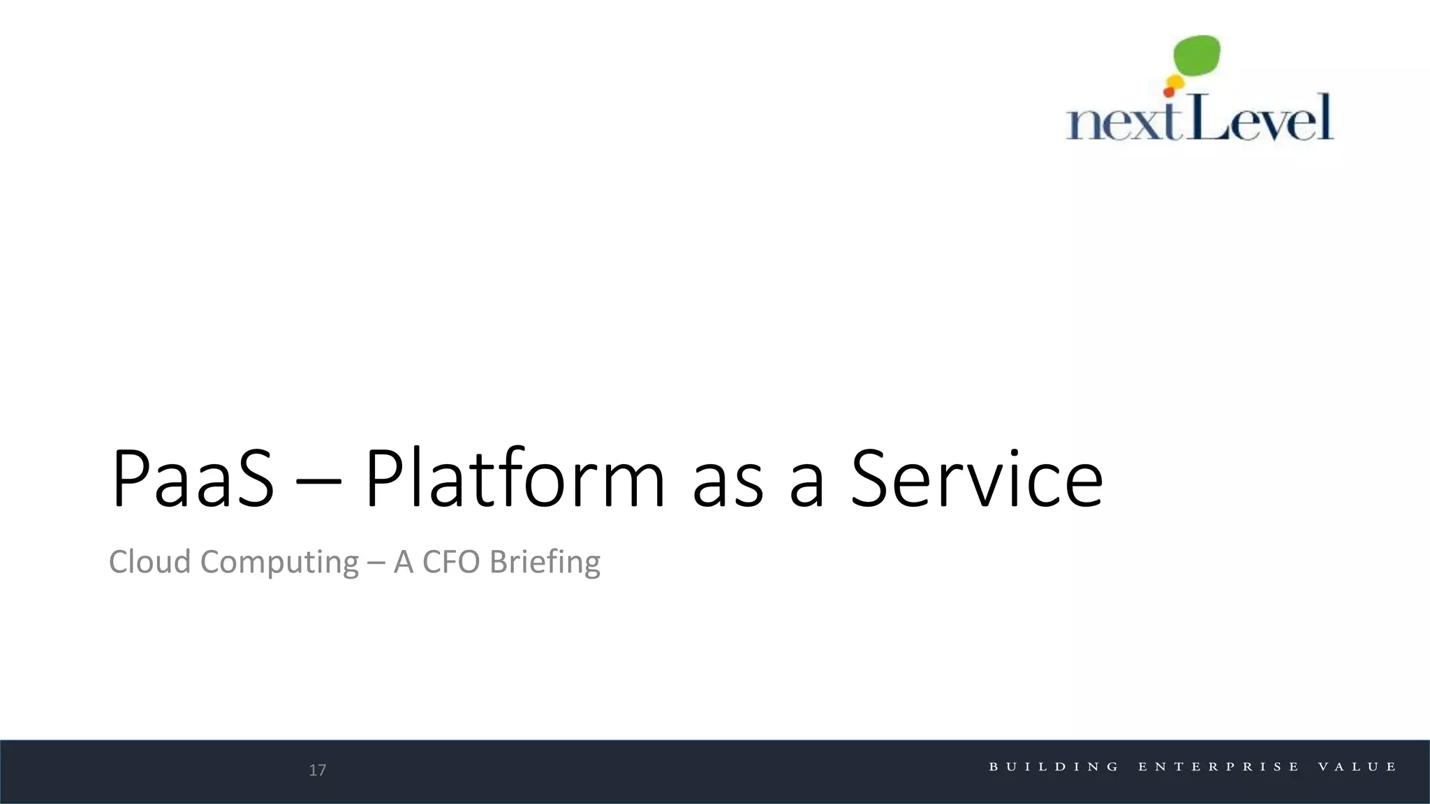 PaaS – Platform as a Service
Cloud Computing – A CFO Briefing
17
 