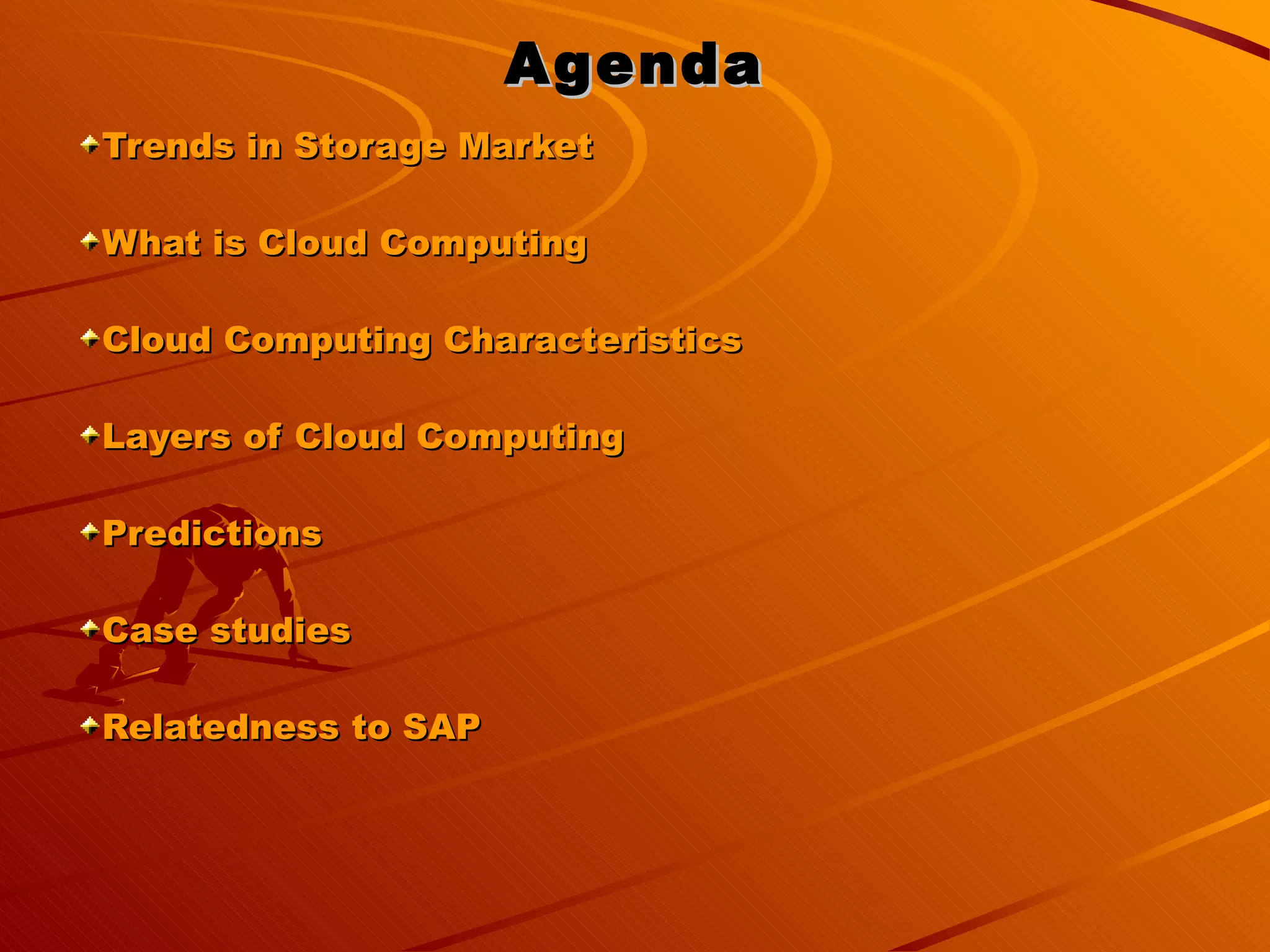 Agenda Trends in Storage Market What is Cloud Computing Cloud Computing Characteristics Layers of Cloud Computing Predictions Case studies Relatedness to SAP 