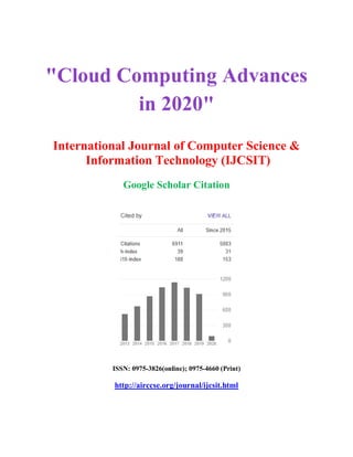 "Cloud Computing Advances
in 2020"
International Journal of Computer Science &
Information Technology (IJCSIT)
Google Scholar Citation
ISSN: 0975-3826(online); 0975-4660 (Print)
http://airccse.org/journal/ijcsit.html
 