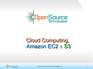 http://www.opensourcetechnologies.com 1
Cloud Computing,Cloud Computing,
Amazon EC2Amazon EC2 && S3S3
 