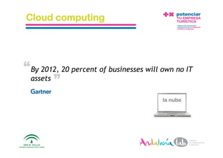 Cloud computing




“ By 2012, 20 percent of businesses will own no IT
            “
  assets

                                                        la nube




  1/6/10        Departamento de Marke2ng ‐ Socialtec              6 
 