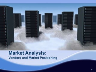 Market Analysis:
Vendors and Market Positioning


                                 9
 