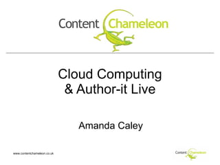 Cloud Computing & Author-it Live Amanda Caley www.contentchameleon.co.uk 