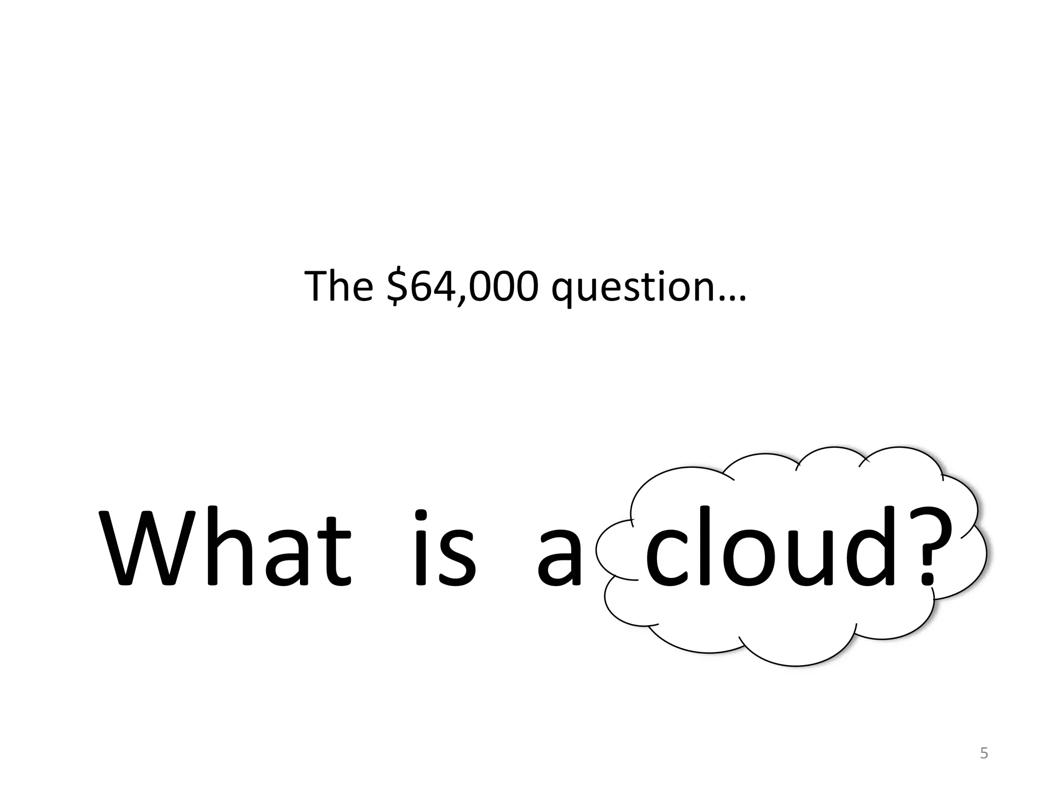 The $64,000 question…




What is a cloud?
                           5
 